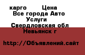 карго 977 › Цена ­ 15 - Все города Авто » Услуги   . Свердловская обл.,Невьянск г.